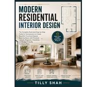 Modern Residential Interior Design: The Complete Illustrated Step-by-Step Guide for Homeowners to Create Beautiful, Functional Spaces Room by Room ... Plans. (ILLUSTRATED PRACTICAL GUIDES)