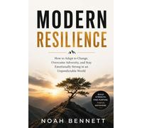 MODERN RESILIENCE: How to Adapt to Change, Overcome Adversity, and Stay Emotionally Strong in an Unpredictable World