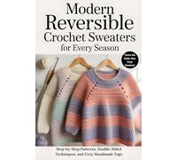 Modern Reversible Crochet Sweaters for Every Season: Step-by-Step Patterns, Double-Sided Techniques, and Cozy Handmade Tops