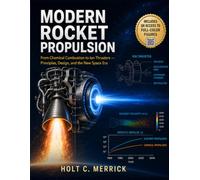 MODERN ROCKET PROPULSION: From Chemical Combustion to Ion Thrusters: Principles, Design, and the New Space Era