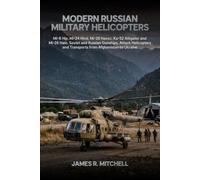 Modern Russian Military Helicopters: Mi-8 Hip, Mi-24 Hind, Mi-28 Havoc, Ka-52 Alligator and Mi-26 Halo. Soviet and Russian Gunships, Attack ... 2 (Military Helicopters of the World)