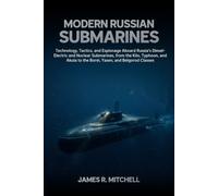 Modern Russian Submarines: Technology, Tactics, and Espionage Aboard Russia's Diesel-Electric, Nuclear-Attack, Guided-Missile, and Ballistic-Missile ... of the Russian (Submarines of the World)