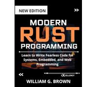 MODERN RUST PROGRAMMING: Learn to Write Fearless Code for Systems, Embedded, and Web Programming (EXCELLENCY WEB DEVELOPMENT, CODING,AND PROGRAMMING BOOKS)