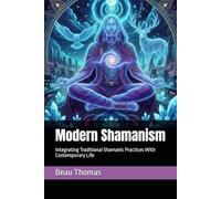 Modern Shamanism: Integrating Traditional Shamanic Practices With Contemporary Life