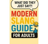Modern Slang Guide For Adults: What did they just say?
