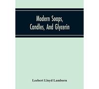Modern Soaps, Candles, And Glycerin, A Practical Manual Of Modern Methods Of Utilization Of Fats And Oils In The Manufacture Of Soap And Candles, And Of The Recovery Of Glycerin