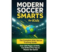 Modern Soccer Smarts for Kids: Skills, Strategies, and Fun Drills to Play Smarter Football - Ages 8-12 (FOOTBALL LEGENDS COLLECTION)