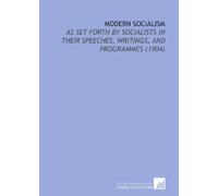 Modern Socialism: As Set Forth By Socialists in Their Speeches, Writings, and Programmes (1904)