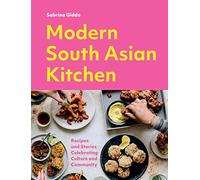 Modern South Asian Kitchen : Recipes And Stories Celebrating Culture And Community