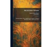 Modern Spain: By Martin Hume; With a Supplementary Chapter on Modern Spain From 1898 to 1918 by J. R. Carey