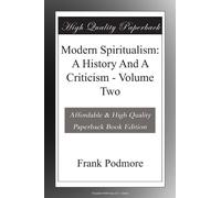Modern Spiritualism: A History And A Criticism - Volume Two