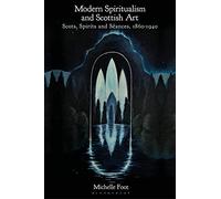 Modern Spiritualism and Scottish Art: Scots, Spirits and Séances, 1860-1940