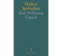 Modern Spiritualism: Its Facts and Fanaticisms, Its Consistencies and Contradictions, With an Appendix