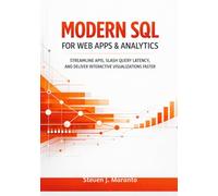 Modern SQL for Web Apps & Analytics: Streamline APIs, Slash Query Latency, and Deliver Interactive Visualizations Faster