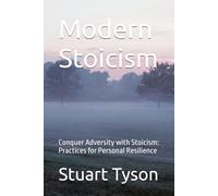 Modern Stoicism: Conquer Adversity with Stoicism: Practices for Personal Resilience (Towards Self-Reliance)
