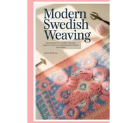 Modern Swedish Weaving: Mastering the Art of Swedish Weaving: A Beginner’s Guide to Creating Beautiful Patterns and Projects
