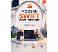 Modern Swift Development: Build Bigger, Faster, and Smarter Applications with Less Code (Swift Mastery Library)