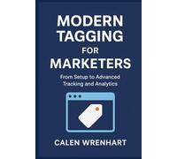 Modern Tagging for Marketers: From Setup to Advanced Tracking and Analytics (Bussiness Collections)