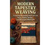 Modern Tapestry Weaving: Creating Stunning Wall Art with Yarn, Fabric Strips, and Recycled Materials