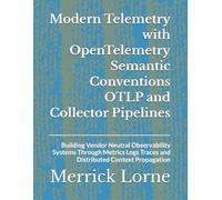 Modern Telemetry with OpenTelemetry Semantic Conventions OTLP and Collector Pipelines: Building Vendor Neutral Observability Systems Through Metrics Logs Traces and Distributed Context Propagation