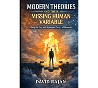 Modern Theories and Their Missing Human Variable: Filling the Gap With Economic Theory of Humanity (Sustainxiety Institute Series on Economic Theory of Humanity)