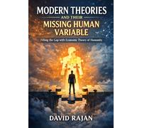 Modern Theories and Their Missing Human Variable: Filling the Gap With Economic Theory of Humanity (Sustainxiety Institute Series on Economic Theory of Humanity)