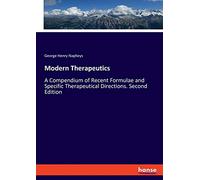Modern Therapeutics: A Compendium of Recent Formulae and Specific Therapeutical Directions. Second Edition