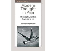 Modern Thought in Pain: Philosophy, Politics, Psychoanalysis (The Frontiers of Theory)