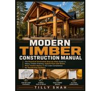Modern Timber Construction Manual: The Practical Illustrated Step-by-Step Guide to Heavy Timber Framing, Hybrid Post-and-Beam, Mass Timber Basics & US ... Builders (ILLUSTRATED PRACTICAL GUIDES)