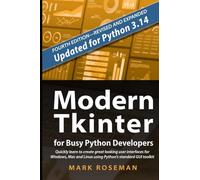 Modern Tkinter for Busy Python Developers: Quickly learn to create great looking user interfaces for Windows, Mac and Linux using Python's standard GUI toolkit