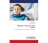Modern Tools for Tiny Teeth: Pediatric Digital Dentistry: A Clinical Handbook