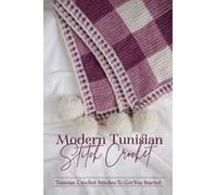 Modern Tunisian Stitch Crochet: Tunisian Crochet Stitches To Get You Started: Tunisian Crochet Stitches Tutorial