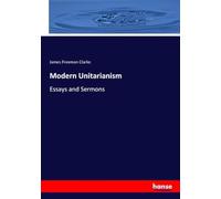 Modern Unitarianism: Essays and Sermons