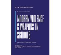 Modern Violence and Weapons in Schools: (Awareness of Dangers in Schools Lesson To: Students, Parent, School Owners, and the Government)