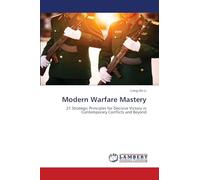 Modern Warfare Mastery: 21 Strategic Principles for Decisive Victory in Contemporary Conflicts and Beyond