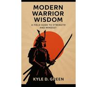Modern Warrior Wisdom: A Field Guide to Strength and Mindset: Selected Quotes