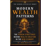 MODERN WEALTH PATTERNS: THE HIDDEN STRUCTURES BEHIND WEALTH CREATION IN THE NEW ECONOMY (The Hidden System Series)