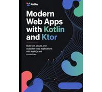 Modern Web Apps with Kotlin and Ktor: Build Fast, Secure, and Scalable Web Applications with Kotlin/JS and Coroutines