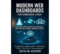 Modern Web Dashboards for Embedded Linux: Building Cloud-Connected Interfaces for Vehicles, Drones, Robotics, and IoT (REAL-TIME OS for Developers)