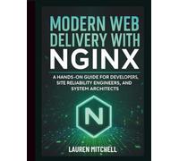 Modern Web Delivery with NGINX: A Hands-On Guide for Developers, Site Reliability Engineers, and System Architects (Programming Language Fundamentals Made Easy for Beginners)