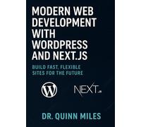 Modern Web Development with WordPress and Next.js: Build Fast, Flexible Sites for the Future