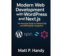 Modern Web Development with WordPress and Next.js: The Practical Guide to Tailwind CSS and WPGraphQL Integration