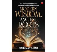 Modern Wisdom, Ancient Roots: The Movers and Shakers Guide to Unstoppable Success
