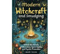 Modern Witchcraft and Smudging: Unlock the Secrets of Divination, Spirit Guides, and Psychic Protection