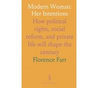 Modern Woman: Her Intentions: How political rights, social reform, and private life will shape the century