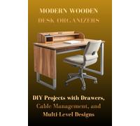 MODERN WOODEN DESK ORGANIZERS: DIY Projects with Drawers, Cable Management, and Multi-Level Designs