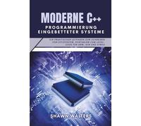 MODERNE C++ PROGRAMMIERUNG EINGEBETTETER SYSTEME: Ein praktischer Leitfaden zum Schreiben von effizientem, portablem Low-Level-Code für ARM, AVR und STM32 (Technik-Essentials Grundlagen-Serie)
