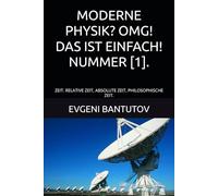 MODERNE PHYSIK? OMG! DAS IST EINFACH! NUMMER [1].: ZEIT. RELATIVE ZEIT, ABSOLUTE ZEIT, PHILOSOPHISCHE ZEIT. (Deutsch. O HERR! MODERNE PHYSIK!?)