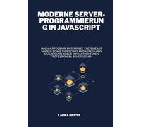 Moderne Server-Programmierung in JavaScript: Hochverfügbare Enterprise-Systeme mit Node.js sowie TypeScript entwerfen und skalierbare Cloud-Infrastrukturen professionell beherrschen
