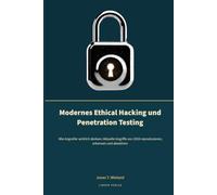 Modernes Ethical Hacking und Penetration Testing: Wie Angreifer wirklich denken: Aktuelle Angriffe von 2026 reproduzieren, erkennen und abwehren